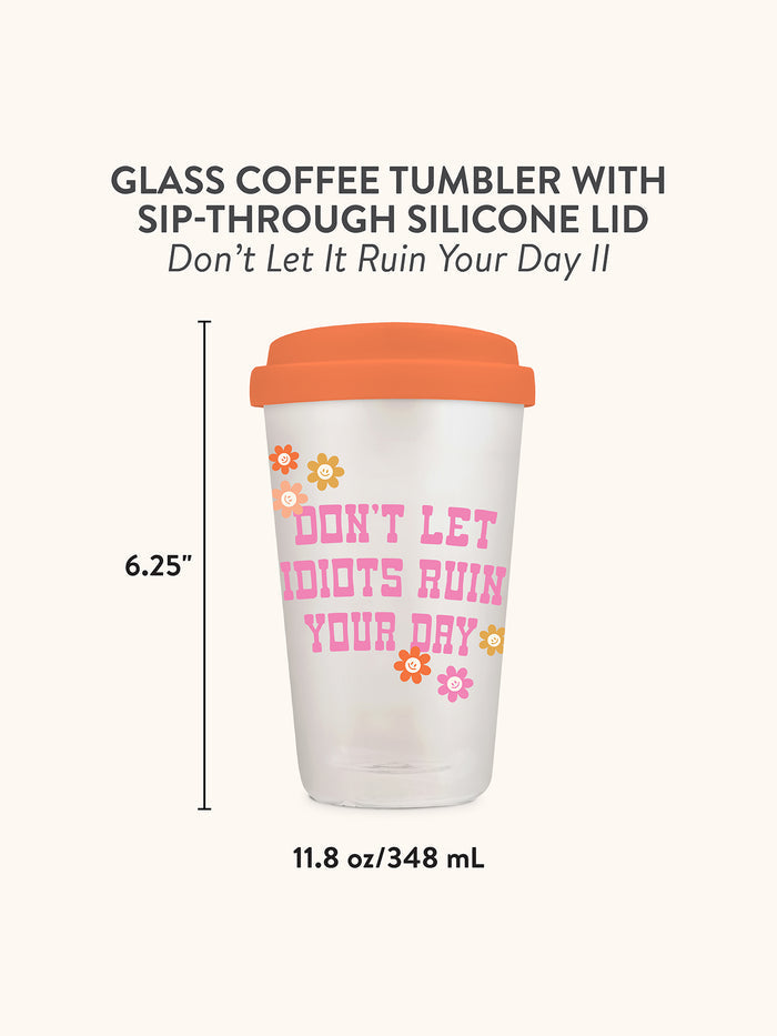 Don't Let it Ruin Your Day Glass Coffee Tumbler
