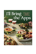 I'll Bring the Apps: Bites, Bowls, Boards, & Beverages